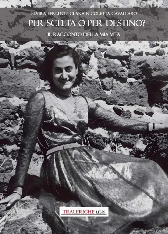 Per scelta o per destino? Il racconto della mia vita - Elvira Ferlito,Clara N. Cavallaro - copertina