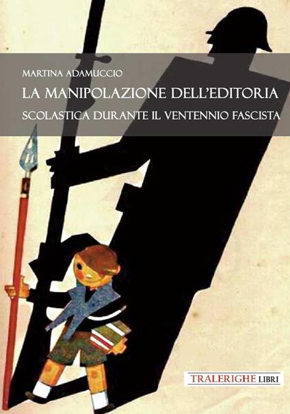 La manipolazione dell'editoria scolastica durante il Ventennio fascista - Martina Adamuccio - copertina