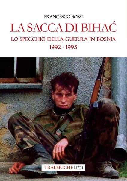 La sacca di Bihac. Lo specchio della guerra in Bosnia 1992-1995 - Francesco Bossi - copertina