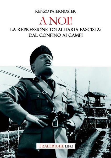 A noi! La repressione totalitaria fascista: dal confino ai campi - Renzo Paternoster - copertina