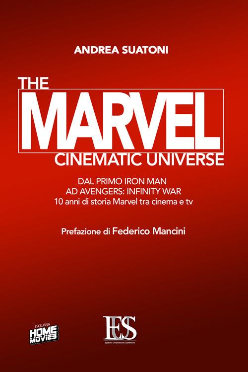 The Marvel cinematic universe. Dal primo «Iron Man» ad «Avengers: infinity war». 10 anni di storia Marvel fra cinema e tv - Andrea Suatoni - copertina