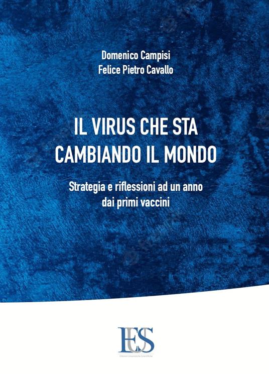 Il virus che sta cambiando il mondo. Strategia e riflessioni ad un anno dai primi vaccini - Domenico Campisi,Felice Pietro Cavallo - copertina