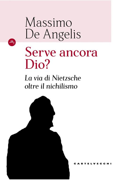 Serve ancora Dio? La via di Nietzsche oltre il nichilismo - Massimo De Angelis - copertina