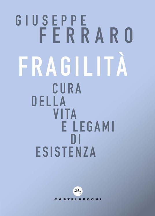 Fragilità. Cura della vita e legami di esistenza - Giuseppe Ferraro - copertina