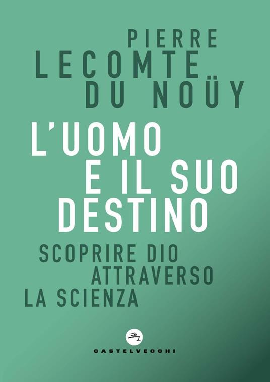 L'uomo e il suo destino. Scoprire Dio attraverso la scienza - Pierre Lecomte du Noüy - copertina