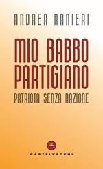 Mio babbo partigiano. Patriota senza nazione