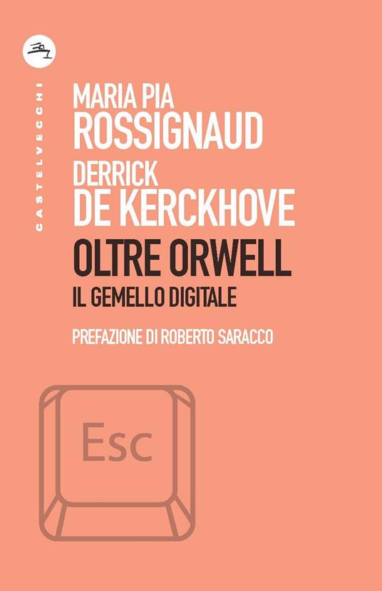Oltre Orwell. Il gemello digitale - Derrick De Kerckhove,Maria Pia Rossignaud - copertina