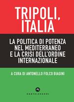 Tripoli, Italia. La politica di potenza nel Mediterraneo e la crisi dell'ordine internazionale