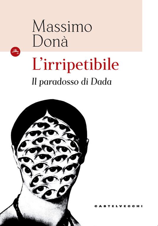 L'irripetibile. Il paradosso di Dada - Massimo Donà - copertina