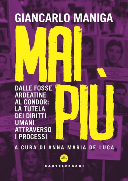 Mai più. Dalle Fosse Ardeatine al Condor: la tutela dei diritti attraverso i processi - Giancarlo Maniga,Anna Maria De Luca - ebook