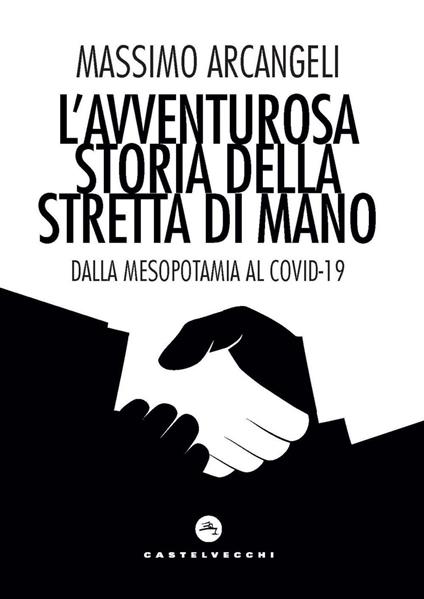 L' avventurosa storia della stretta di mano. Dalla Mesopotamia al Covid-19 - Massimo Arcangeli - ebook