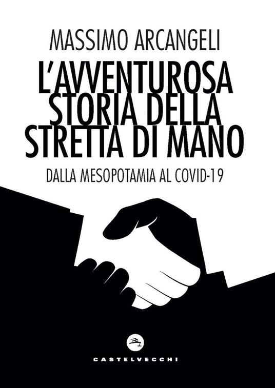 L' avventurosa storia della stretta di mano. Dalla Mesopotamia al Covid-19 - Massimo Arcangeli - ebook