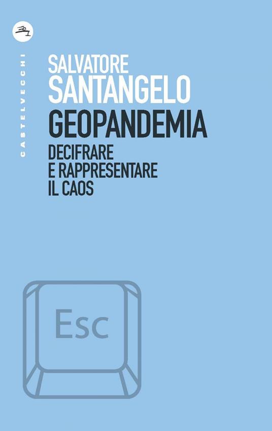 Geopandemia. Decifrare e rappresentare il caos - Salvatore Santangelo - ebook