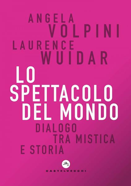 Lo spettacolo del mondo. Dialogo tra mistica e storia - Angela Volpini,Laurence Wuidar - ebook