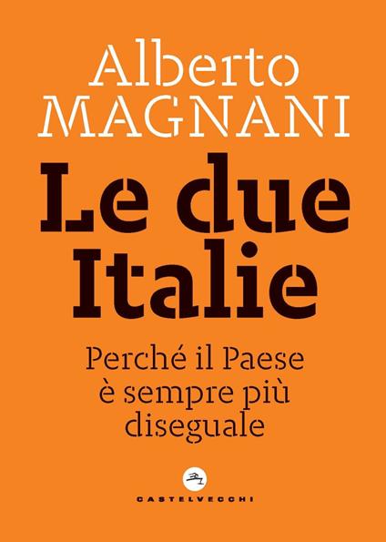 Le due Italie. Perché il Paese è sempre più diseguale - Alberto Magnani - copertina