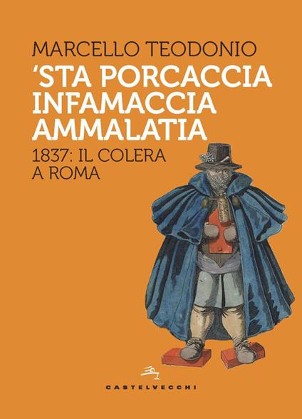 'Sta porcaccia infamaccia ammalatia. 1837: il colera a Roma - Marcello Teodonio - copertina