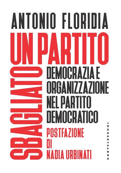 Un partito sbagliato. Democrazia e organizzazione nel Partito Democratico - Antonio Floridia - copertina