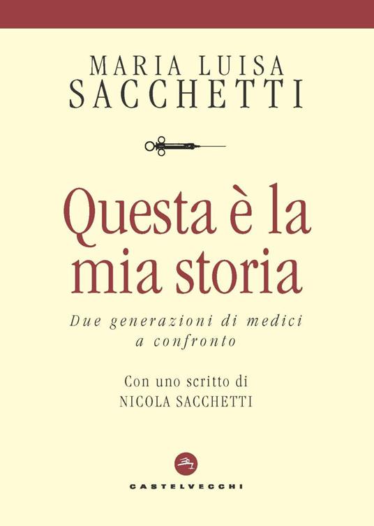 Questa è la mia storia. Due generazioni di medici a confronto - Maria Luisa Sacchetti - copertina