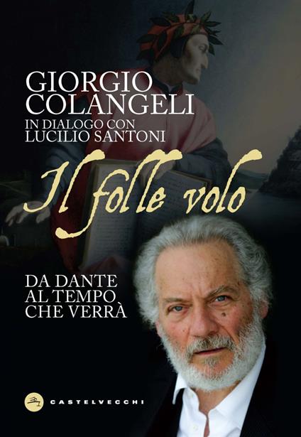 Il folle volo. Da Dante al tempo che verrà - Giorgio Colangeli,Lucilio Santoni - ebook