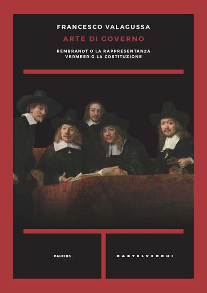 Arte di governo. Rembrandt o la rappresentanza. Vermeer o la costituzione - Francesco Valagussa - copertina