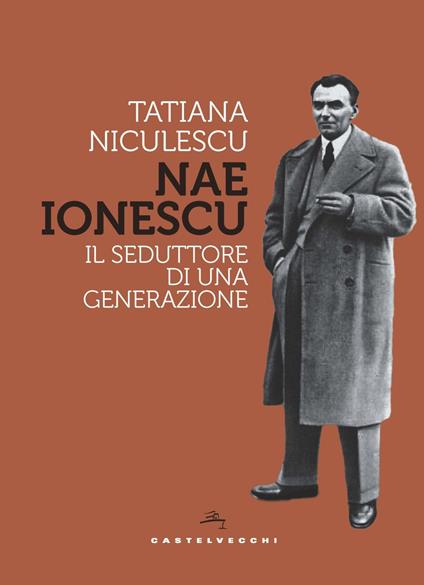 Nae Ionescu. Il seduttore di una generazione - Tatiana Niculescu - copertina