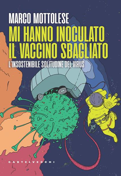 Mi hanno inoculato il vaccino sbagliato. L'insostenibile solitudine del virus - Marco Mottolese - copertina