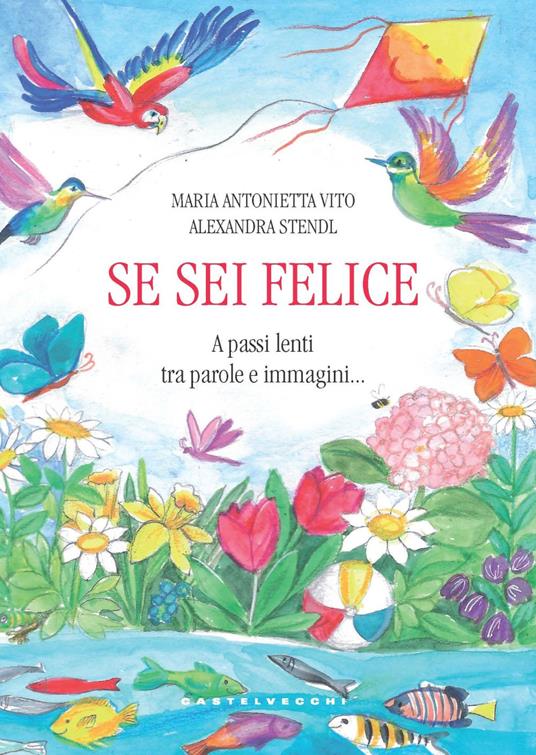 Se sei felice. A passi lenti tra parole e immagini... - Maria Antonietta Vito,Alexandra Stendl - copertina