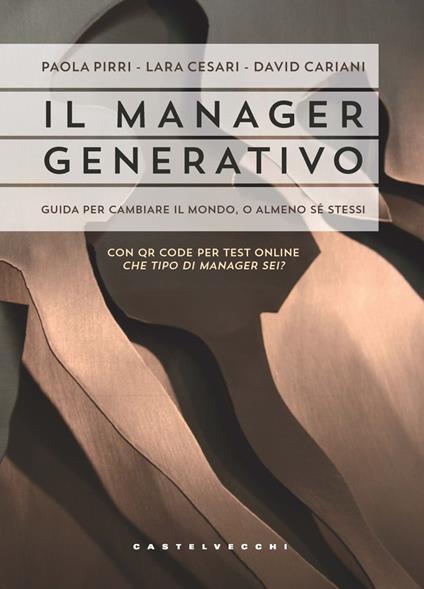 Il manager generativo. Guida per cambiare il mondo, o almeno sé stessi. Che tipo di manager sei? Con QR Code - Paola Pirri,Lara Cesari,David Cariani - copertina