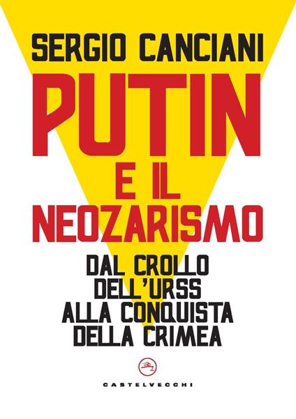 Putin e il neozarismo. Dal crollo dell’Urss alla conquista della Crimea - Sergio Canciani - copertina