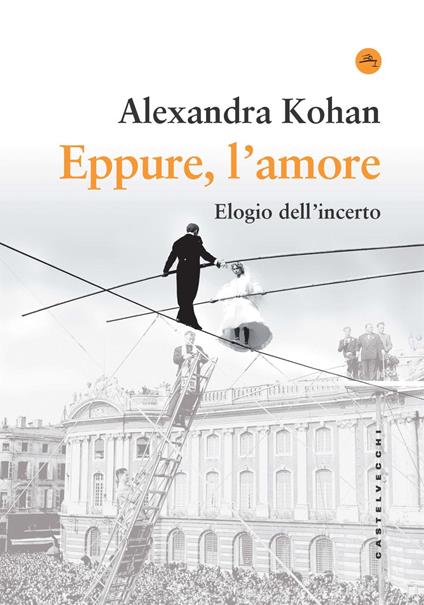 Eppure, l'amore. Elogio dell'incerto - Alexandra Kohan - copertina