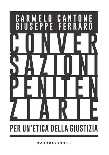 Conversazioni penitenziarie. Per un’etica della giustizia - Carmelo Cantone,Giuseppe Ferraro - copertina
