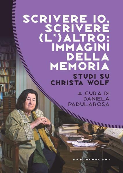 Scrivere io, scrivere (l') altro: immagini della memoria. Studi su Christa Wolf - copertina