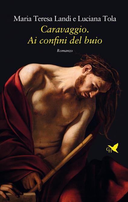 Caravaggio. Ai confini del buio - Maria Teresa Landi,Luciana Tola - copertina