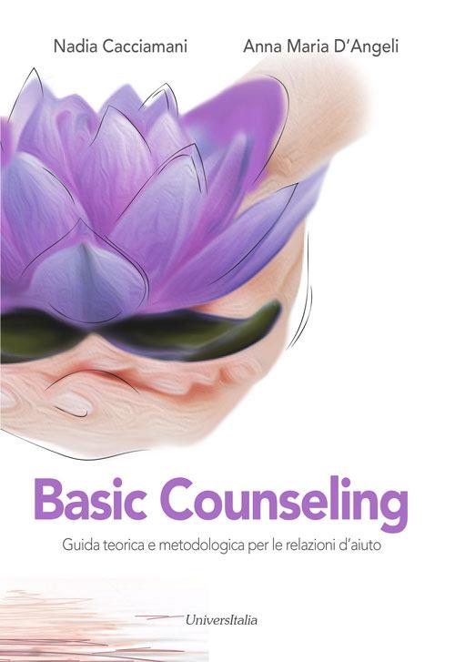 Basic counseling. Guida teorica e metodologica per le relazioni d'aiuto - Nadia Cacciamani,Anna Maria D'Angeli - copertina