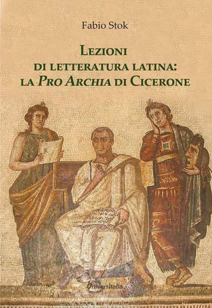 Lezioni di letteratura latina: la «Pro Archia» di Cicerone - Fabio Stok - copertina