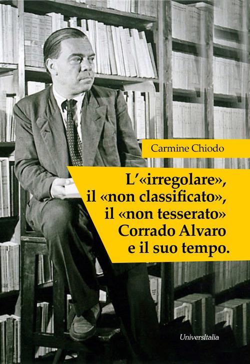 L' «irregolare», il «non classificato», il «non tesserato» Corrado Alvaro e il suo tempo. Ediz. per la scuola - Carmine Chiodo - copertina