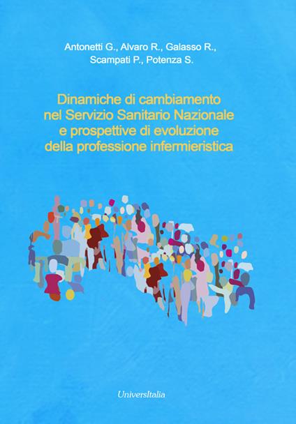 Dinamiche di cambiamento nel Servizio Sanitario Nazionale e prospettive di evoluzione della professione infermieristica - Giovanni Antonetti,Rosaria Alvaro,R. Galasso - copertina