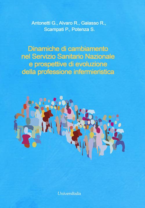 Dinamiche di cambiamento nel Servizio Sanitario Nazionale e prospettive di evoluzione della professione infermieristica - Giovanni Antonetti,Rosaria Alvaro,R. Galasso - copertina