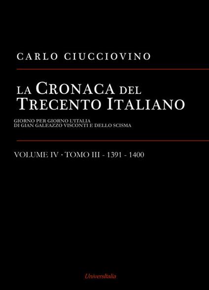 La cronaca del Trecento italiano. Giorno per giorno l'Italia di Gian Galeazzo Visconti e dello scisma. Vol. 4\3: 1391-1400. - Carlo Ciucciovino - copertina