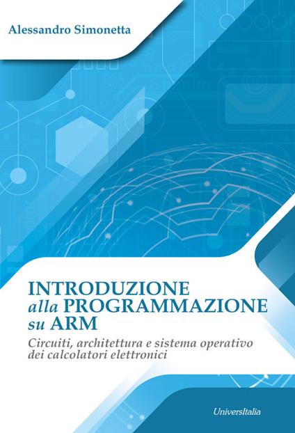 Introduzione alla programmazione su ARM. Circuiti, architettura e sistema operativo dei calcolatori elettronici - Alessandro Simonetta - copertina