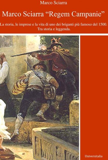 Regem Campanie. La storia, le imprese e la vita di uno dei briganti più famoso del 1500. Tra storia e leggenda - Marco Sciarra - copertina