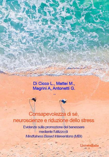 Consapevolezza di sé, neuroscienze e riduzione dello stress. Evidenze sulla promozione del benessere mediante l'utilizzo di Mindfulness Based Interventions (MBI) - L. Di Cicco,M. Mattei,A. Magrini - copertina