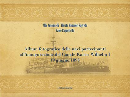 Album fotografico delle navi partecipanti all'inaugurazione del Canale Kaiser Wilhelm I 19 giugno 1895. Ediz. illustrata - Aldo Antonicelli,Alberto Manodori Sagredo,Paolo Pagnottella - copertina