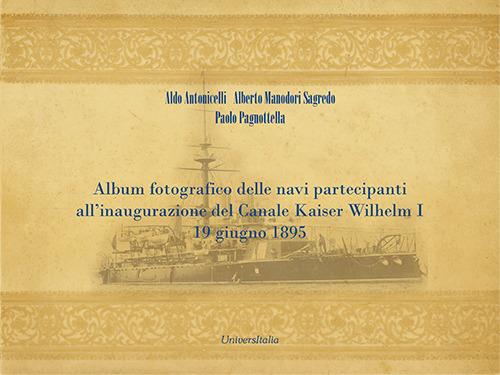 Album fotografico delle navi partecipanti all'inaugurazione del Canale Kaiser Wilhelm I 19 giugno 1895. Ediz. illustrata - Aldo Antonicelli,Alberto Manodori Sagredo,Paolo Pagnottella - copertina