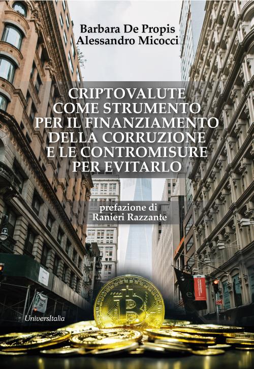 Criptovalute come strumento per il finanziamento della corruzione e le contromisure per evitarlo - Barbara De Propis,Alessandro Micocci - copertina