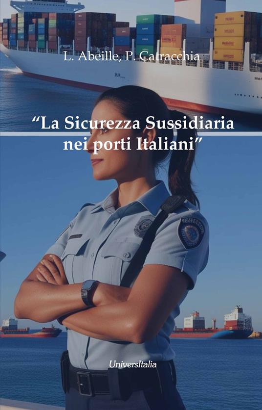 La sicurezza sussidiaria nei porti italiani. Figure, ruoli, funzioni, modus operandi - Leandro Abeille,Paolo Catracchia - copertina