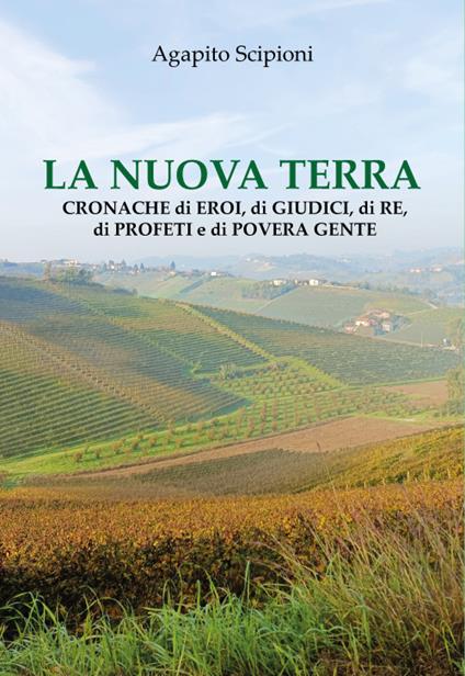 La nuova terra. Cronache di eroi, di giudici, di re, di profeti e di povera gente - Agapito Scipioni - copertina