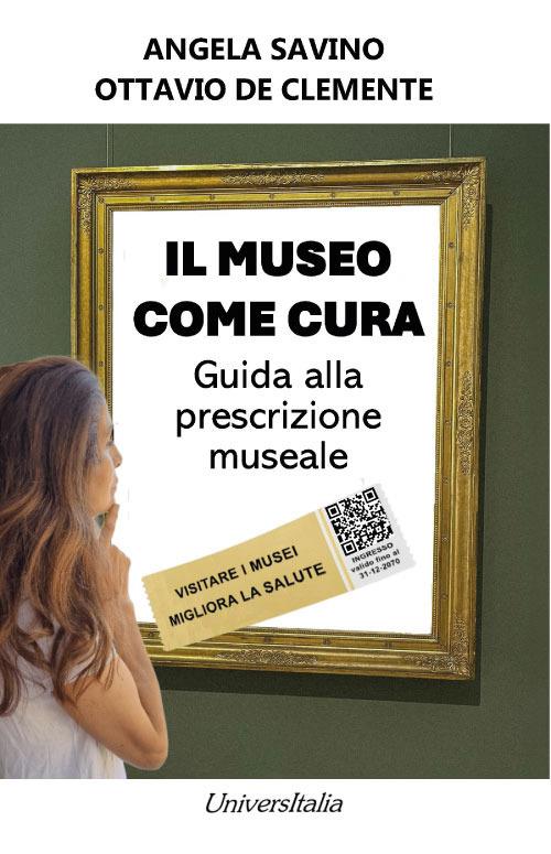 Il museo come cura. Guida alla prescrizione museale - Angela Savino,Ottavio De Clemente - copertina