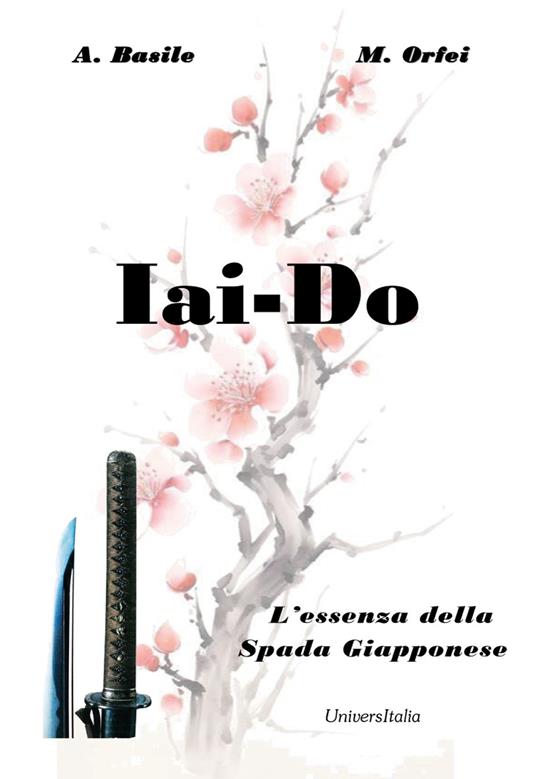 Iai-Do. L’essenza della spada giapponese - Maurizio Orfei,Augusto Basile - copertina