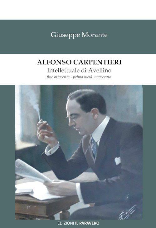 Alfonso Carpentieri. Intellettuale di Avellino fine Ottocento - prima metà Novecento - Giuseppe Morante - copertina